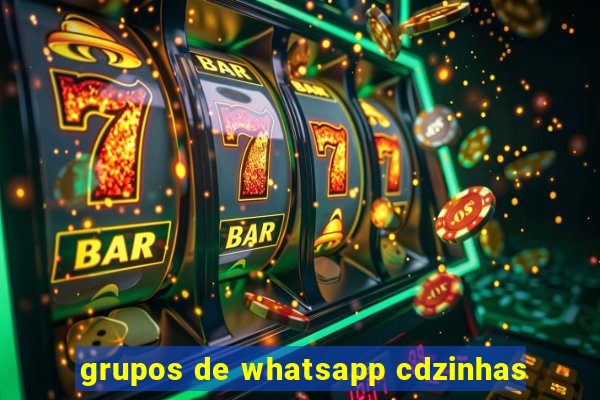 grupos de whatsapp cdzinhas